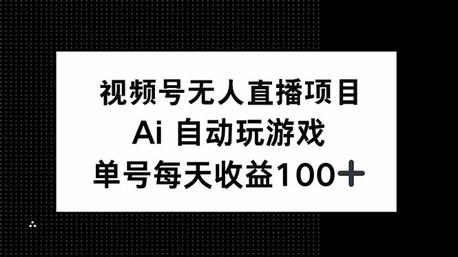 (14227期）视频号无人直播项目，AI自动玩游戏，每天收益150+-北少网创