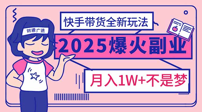 2025年爆红副业！快手带货全新玩法，月入1万加不是梦！_酷乐网