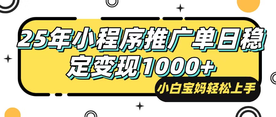 (14298期）25年最新风口，小程序自动推广，，稳定日入1000+，小白轻松上手-北少网创