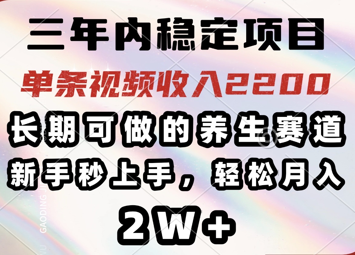 三年内稳定项目，长期可做的养生赛道，单条视频收入2200，新手秒上手，…_酷乐网