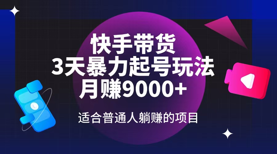 快手带货，3天起号暴力玩法，月赚9000+，适合普通人躺赚的项目_酷乐网