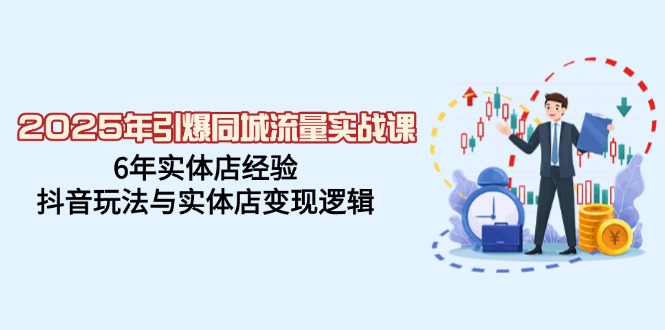 (14346期）2025年引爆同城流量实战课，6年实体店经验，抖音玩法与实体店变现逻辑-北少网创