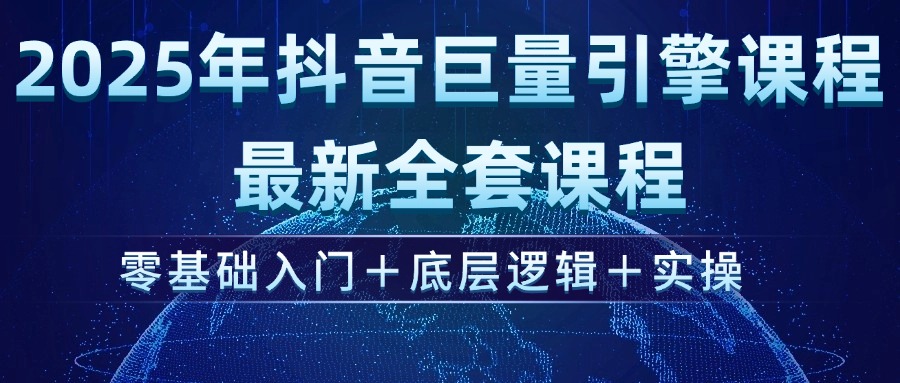 2025年抖音巨量引擎ad投流全新课程，零基础入门+底层逻辑+实操_酷乐网