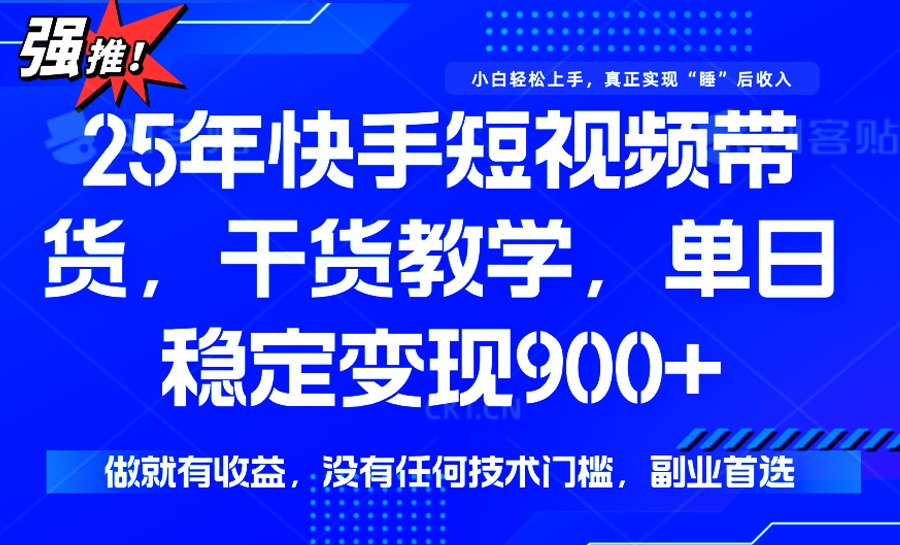 (14373期）25年最新快手短视频带货，单日稳定变现900+，没有技术门槛，做就有收益-北少网创