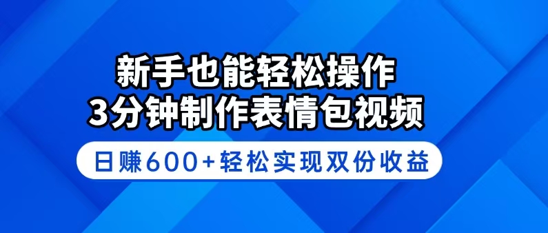 (14395期）新手也能轻松操作！3分钟制作表情包视频，日赚600+轻松实现双份收益-北少网创