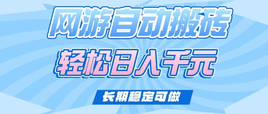 (14431期）老款网游自动搬砖，轻松日入1000+，长期稳定可做-北少网创