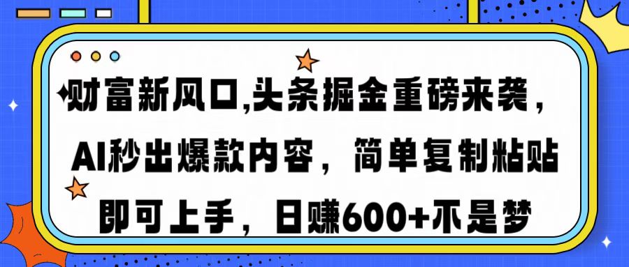 (14434期）财富新风口,头条掘金重磅来袭AI秒出爆款内容简单复制粘贴即可上手，日...-北少网创