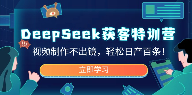 DeepSeek获客特训营，视频制作不出镜，轻松日产百条！_酷乐网