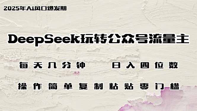 (14508期）DeepSeek玩转公众号流量主，日入四位数，每天几分钟，操作简单零门槛-北少网创