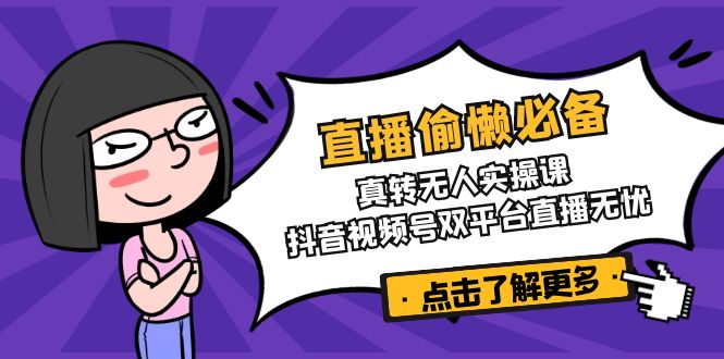 直播偷懒必备！真转无人实操课，抖音视频号双平台直播无忧_酷乐网