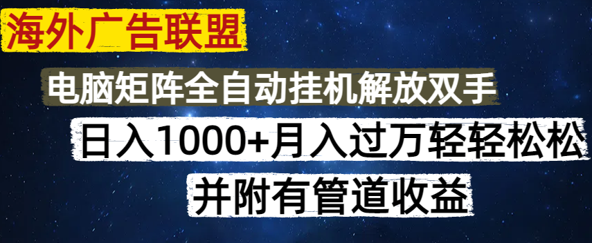 (14540期）海外广告联盟每天几分钟日入1000+无脑操作，可矩阵并附有管道收益-北少网创