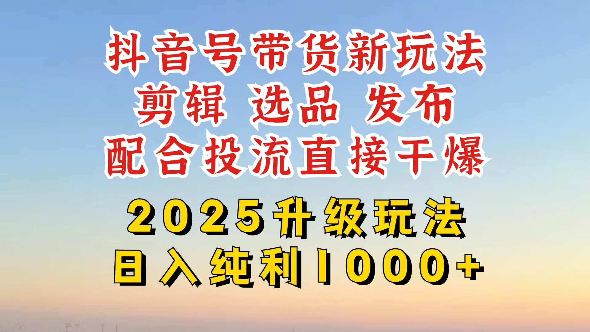 (14580期）抖音带货2025升级新玩法，超详细实操来袭，从起号到剪辑，再到选品，配...-北少网创