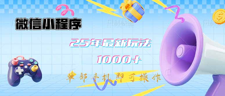 (14576期）微信小程序-25年最新教学日入1000+最新玩法--单部手机即可操作，做就...-北少网创