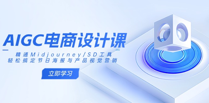 (14577期）AIGC电商设计课：精通Midjourney/SD工具，轻松搞定节日海报与产品视觉营销-北少网创