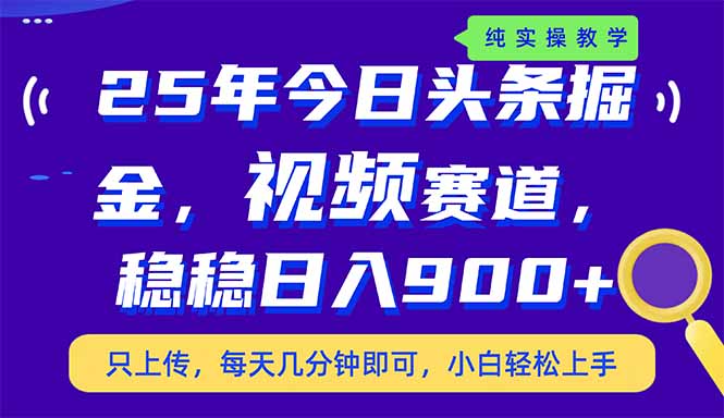 25年今日头条掘金最新视频赛道玩法，稳稳日入900+，副业兼职的不二之选_酷乐网