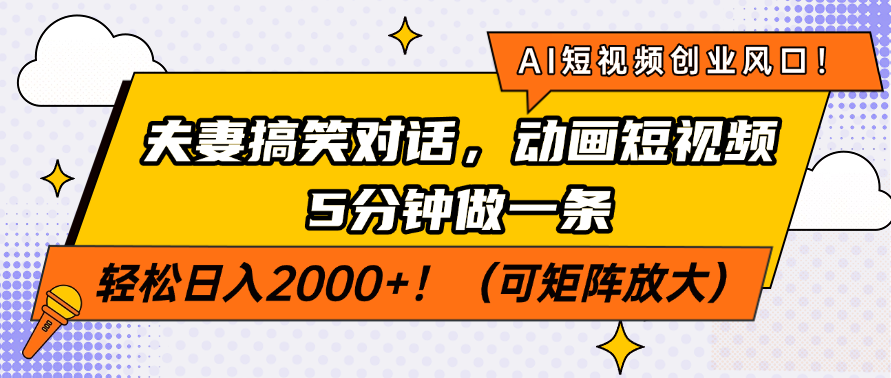 (14583期）AI短视频创业风口！夫妻搞笑对话，动画短视频5分钟做一条，轻松日入200...-北少网创