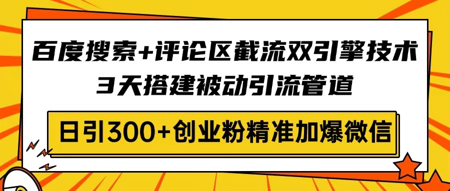 百度搜索+评论区截流双引擎技术，3天搭建被动引流管道，日引300+创业粉…_酷乐网