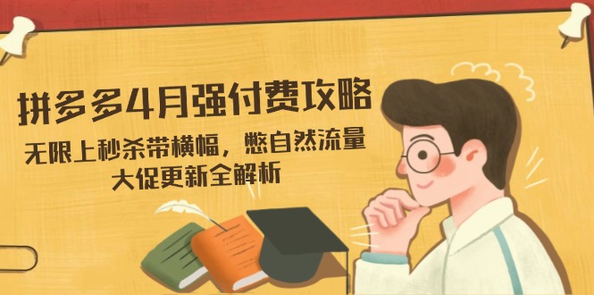 拼多多4月强付费攻略，无限上秒杀带横幅，憋自然流量，大促更新全解析-951博客