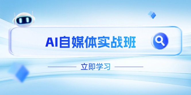 AI自媒体实战班，突破账号运营瓶颈，PR剪辑+剪映教程全流程覆盖-951博客